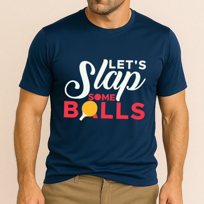 Let's Slap Some Balls Table Tennis Ping Pong Paddle Performance Shirt