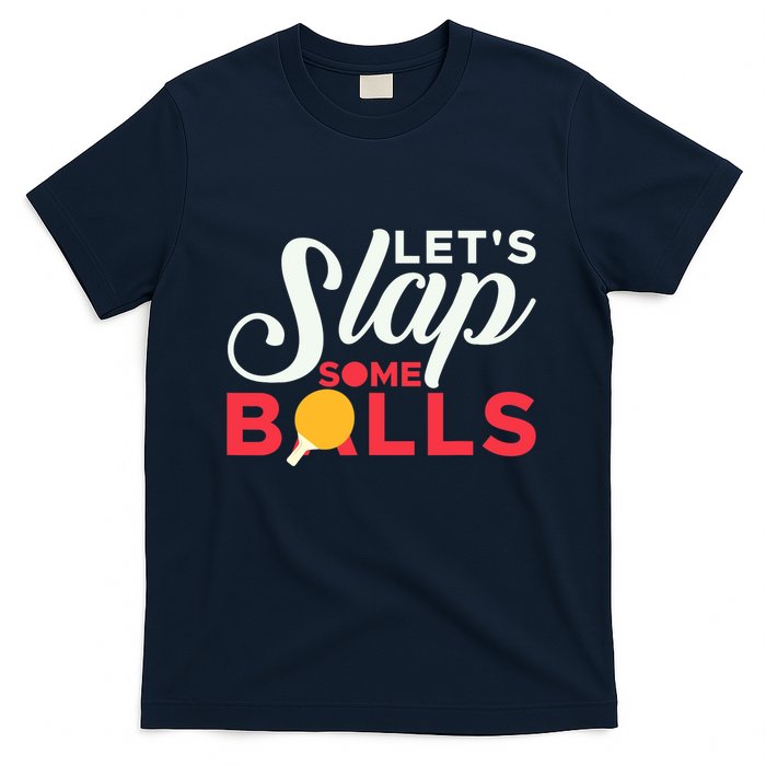 Let's Slap Some Balls Table Tennis Ping Pong Paddle T-Shirt