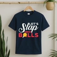 Let's Slap Some Balls Table Tennis Ping Pong Paddle T-Shirt