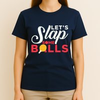 Let's Slap Some Balls Table Tennis Ping Pong Paddle T-Shirt