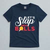 Let's Slap Some Balls Table Tennis Ping Pong Paddle T-Shirt