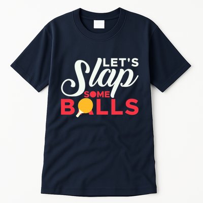 Let's Slap Some Balls Table Tennis Ping Pong Paddle Tall T-Shirt