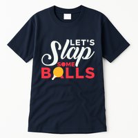 Let's Slap Some Balls Table Tennis Ping Pong Paddle Tall T-Shirt