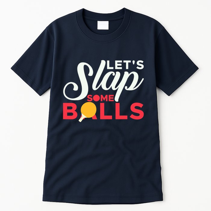 Let's Slap Some Balls Table Tennis Ping Pong Paddle Tall T-Shirt