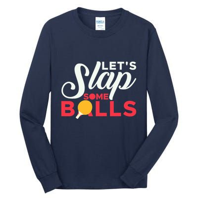 Let's Slap Some Balls Table Tennis Ping Pong Paddle Tall Long Sleeve T-Shirt