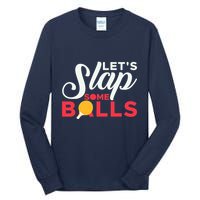 Let's Slap Some Balls Table Tennis Ping Pong Paddle Tall Long Sleeve T-Shirt