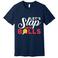 Let's Slap Some Balls Table Tennis Ping Pong Paddle Premium T-Shirt