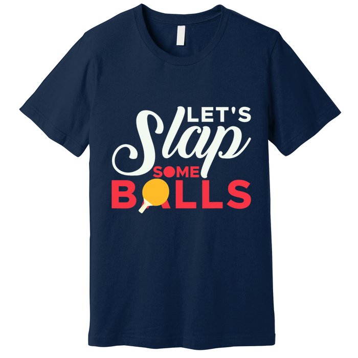 Let's Slap Some Balls Table Tennis Ping Pong Paddle Premium T-Shirt