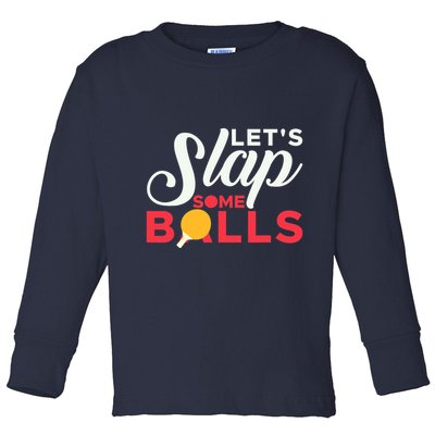 Let's Slap Some Balls Table Tennis Ping Pong Paddle Toddler Long Sleeve Shirt