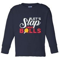 Let's Slap Some Balls Table Tennis Ping Pong Paddle Toddler Long Sleeve Shirt