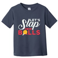 Let's Slap Some Balls Table Tennis Ping Pong Paddle Toddler T-Shirt
