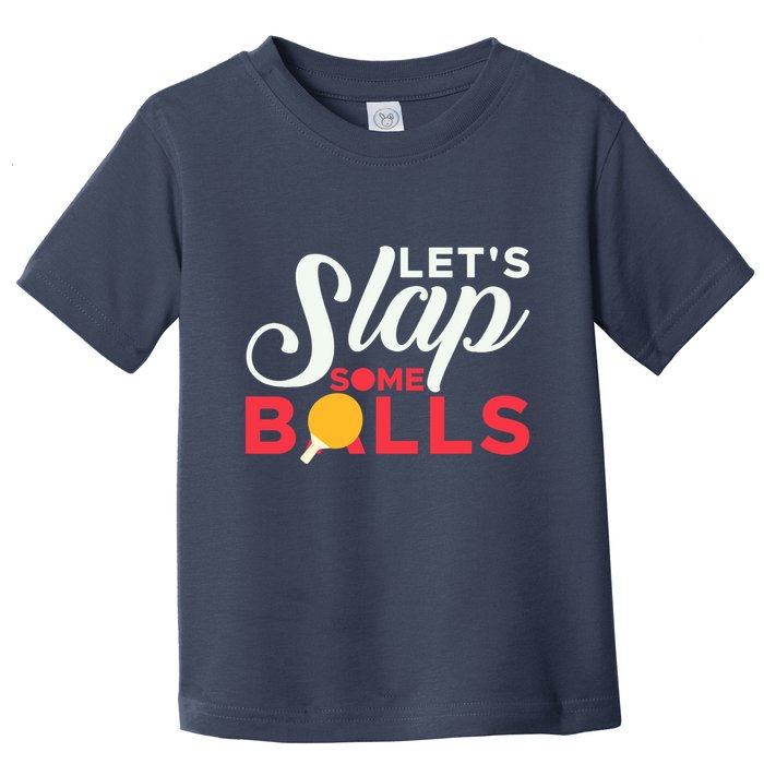 Let's Slap Some Balls Table Tennis Ping Pong Paddle Toddler T-Shirt