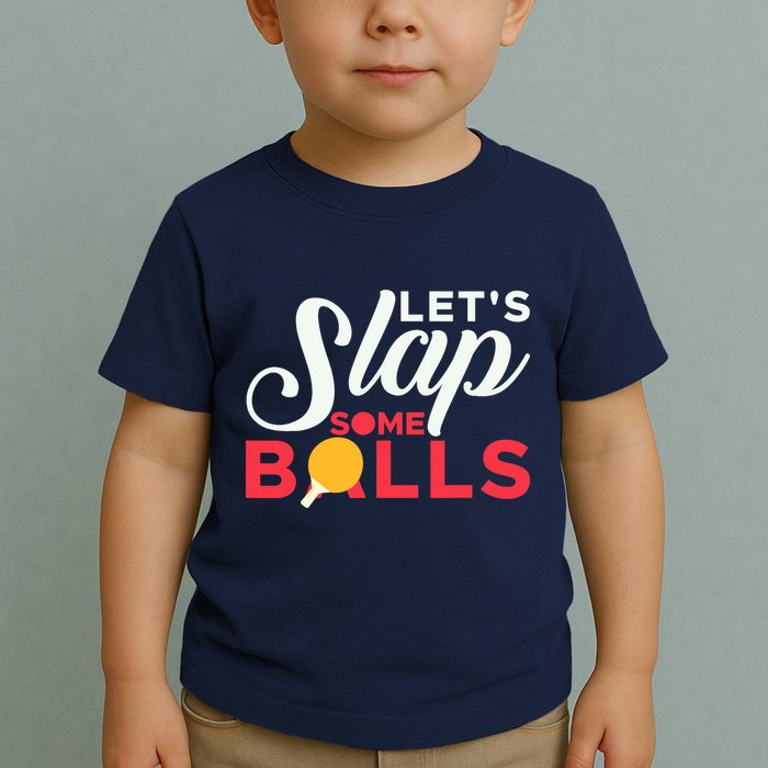 Let's Slap Some Balls Table Tennis Ping Pong Paddle Toddler T-Shirt
