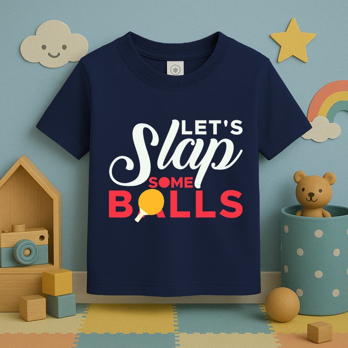 Let's Slap Some Balls Table Tennis Ping Pong Paddle Toddler T-Shirt