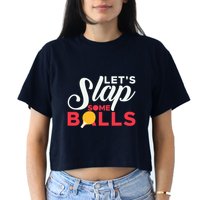 Let's Slap Some Balls Table Tennis Ping Pong Paddle Crop Top
