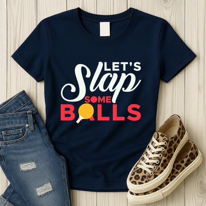 Let's Slap Some Balls Table Tennis Ping Pong Paddle Womens T-Shirt