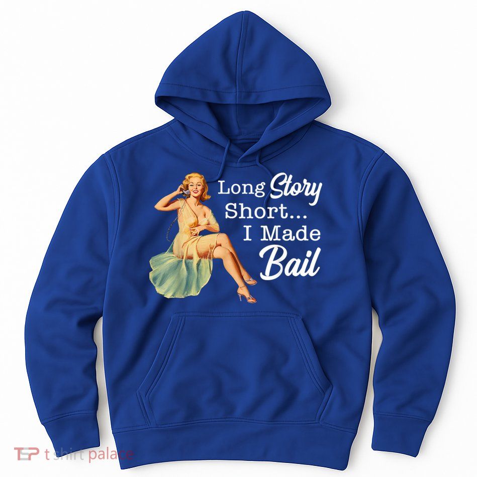 Long Story Short I Made Bail Hoodie