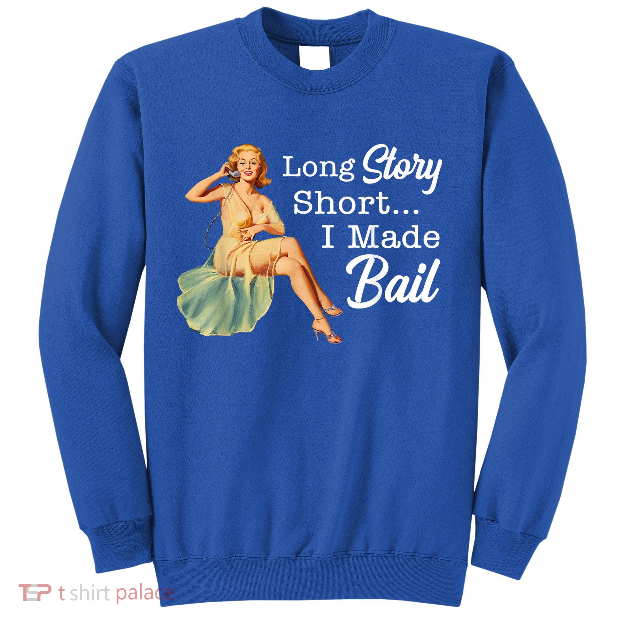 Long Story Short I Made Bail Sweatshirt