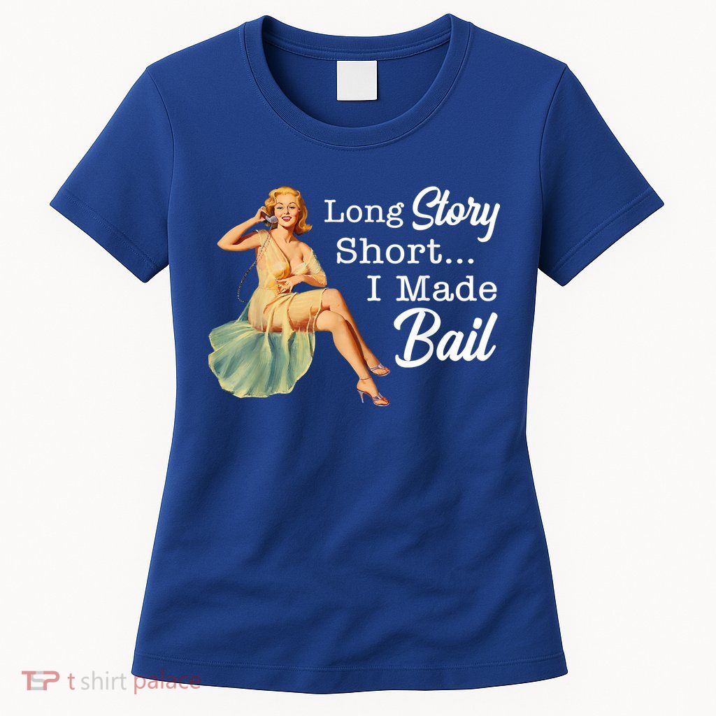 Long Story Short I Made Bail Womens T-Shirt