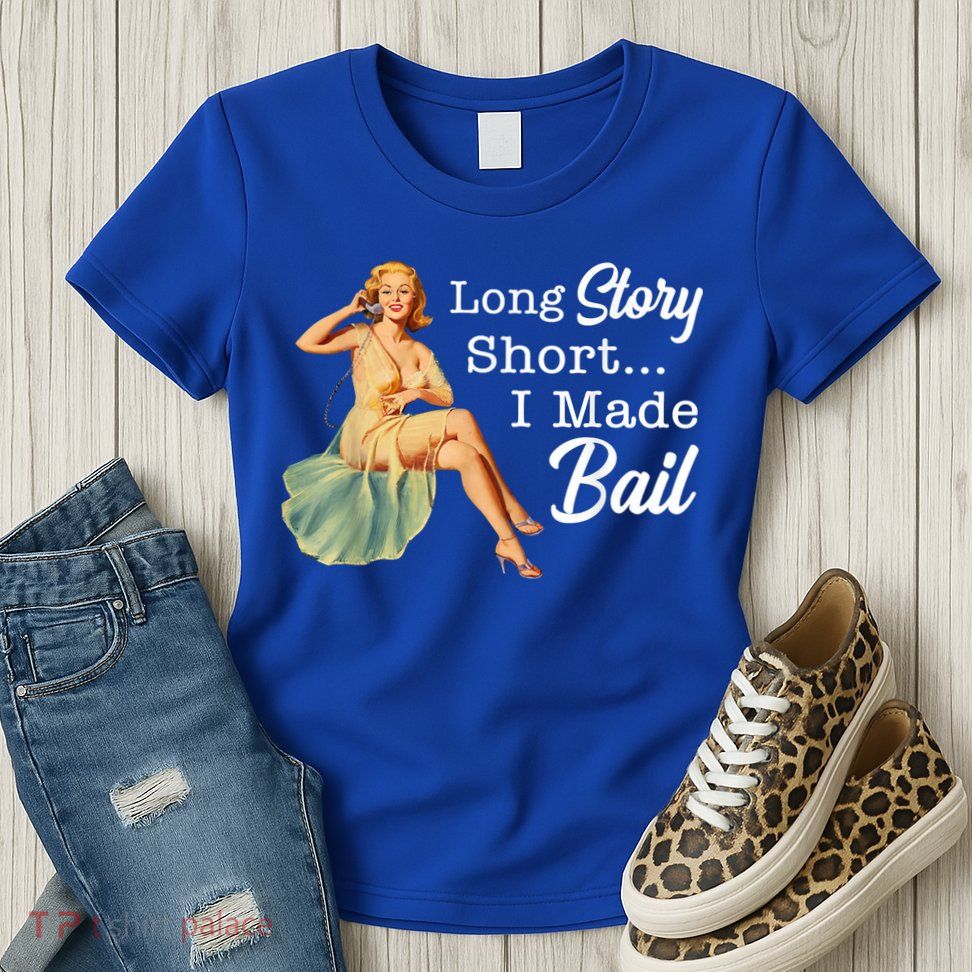 Long Story Short I Made Bail Womens T-Shirt
