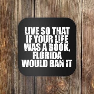 Live So That If Your Life Was A Book Florida Would Ban It Coaster