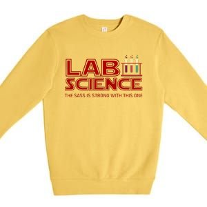 Lab Science The Sass Is Strong With This One Funny Lab Tech Lab Week Premium Crewneck Sweatshirt