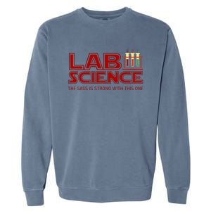 Lab Science The Sass Is Strong With This One Funny Lab Tech Lab Week Garment-Dyed Sweatshirt