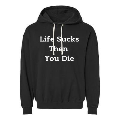 Life Sucks Then You Die Funny Downer Sad Sarcastic Garment-Dyed Fleece Hoodie