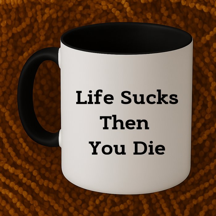 Life Sucks Then You Die Funny Downer Sad Sarcastic Mug