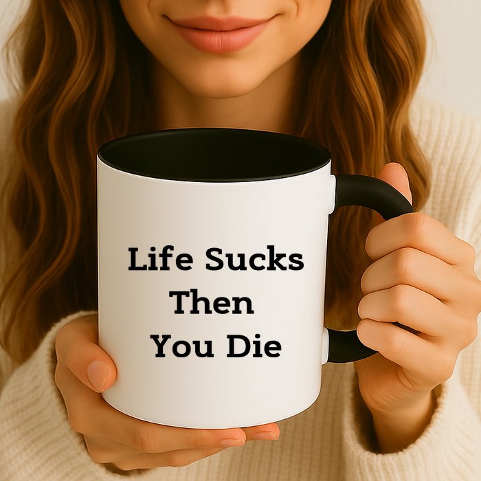 Life Sucks Then You Die Funny Downer Sad Sarcastic Mug