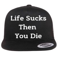 Life Sucks Then You Die Funny Downer Sad Sarcastic Flat Bill Trucker Hat