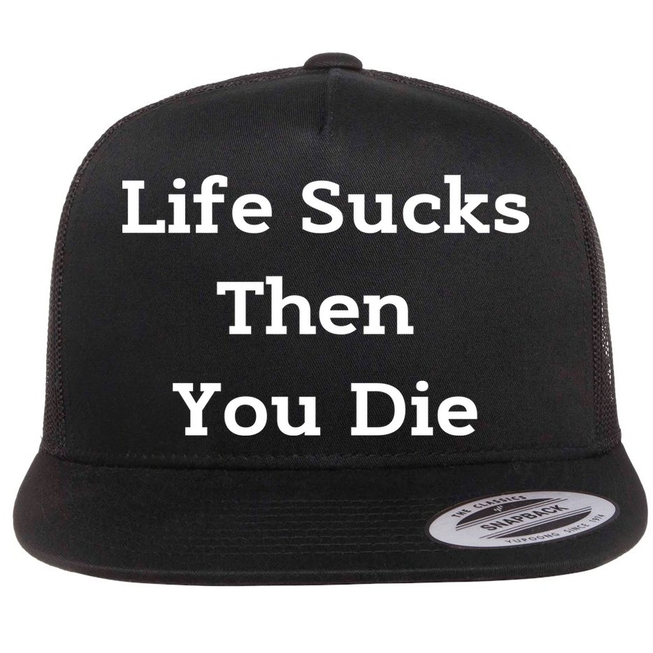Life Sucks Then You Die Funny Downer Sad Sarcastic Flat Bill Trucker Hat
