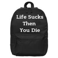 Life Sucks Then You Die Funny Downer Sad Sarcastic 16 in Basic Backpack
