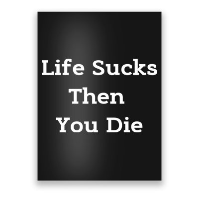 Life Sucks Then You Die Funny Downer Sad Sarcastic Poster