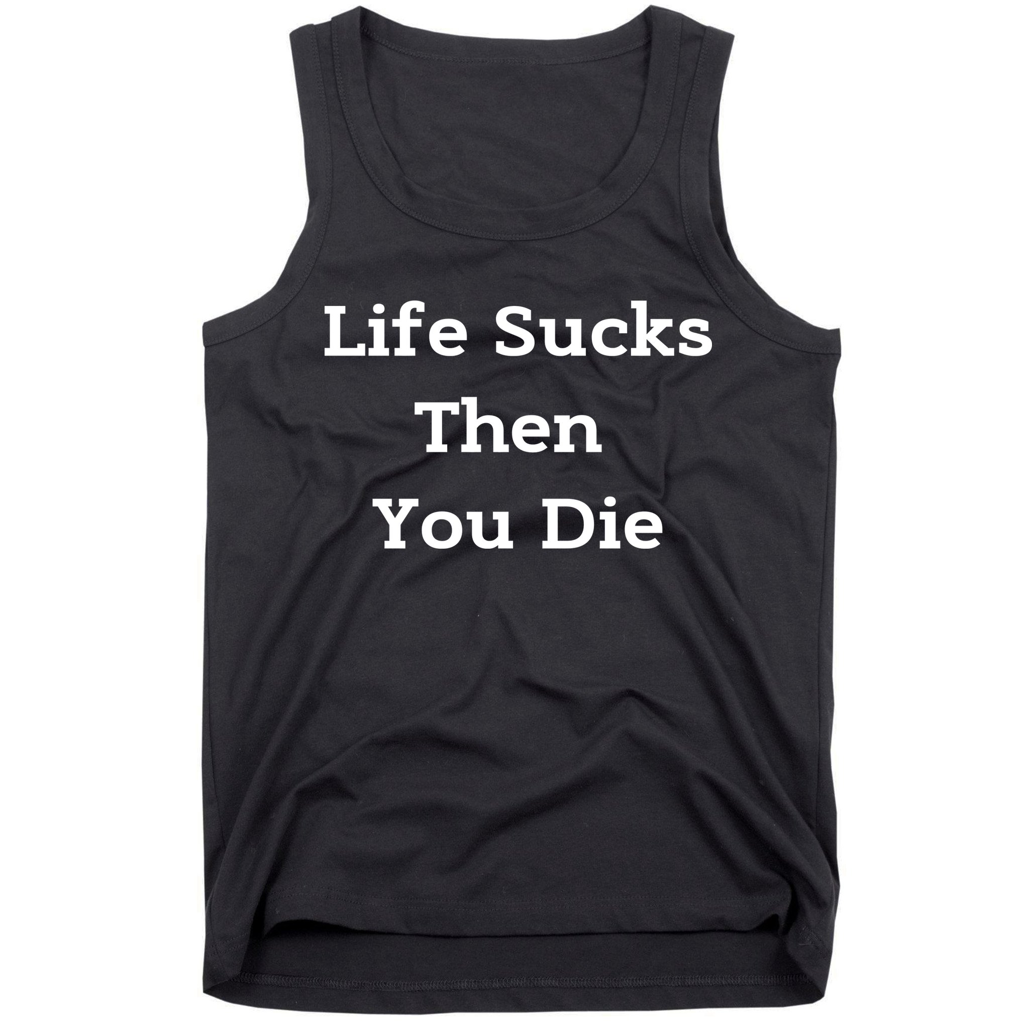 Life Sucks Then You Die Funny Downer Sad Sarcastic Tank Top