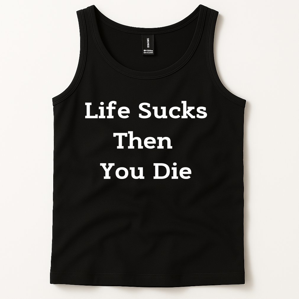 Life Sucks Then You Die Funny Downer Sad Sarcastic Tank Top