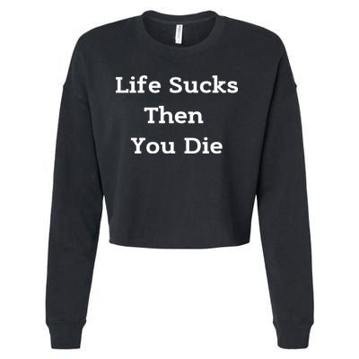 Life Sucks Then You Die Funny Downer Sad Sarcastic Cropped Pullover Crew