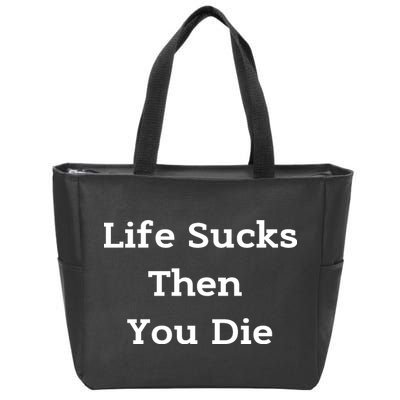 Life Sucks Then You Die Funny Downer Sad Sarcastic Zip Tote Bag