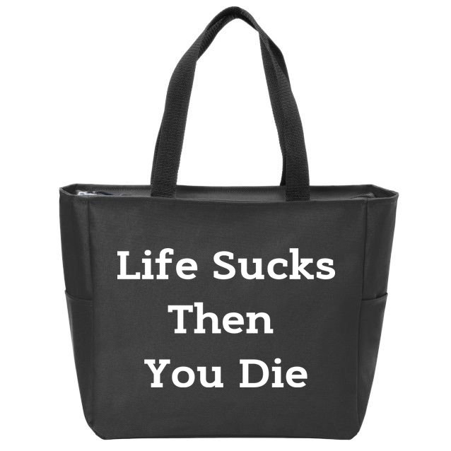Life Sucks Then You Die Funny Downer Sad Sarcastic Zip Tote Bag
