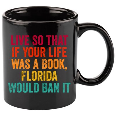 Live So That If Your Life Was A Book Florida Would Ban It 11oz C Handle Ceramic Mug
