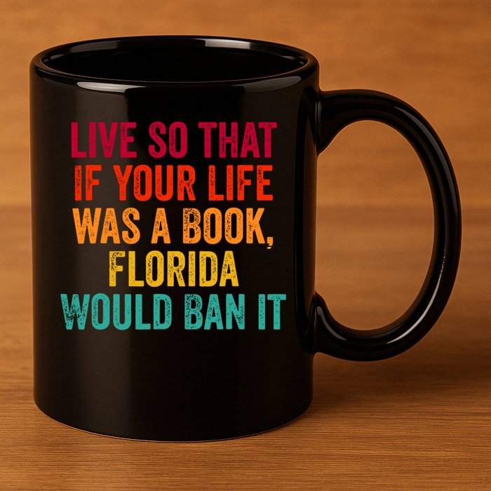 Live So That If Your Life Was A Book Florida Would Ban It 11oz C Handle Ceramic Mug