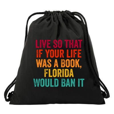 Live So That If Your Life Was A Book Florida Would Ban It Drawstring Bag