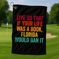 Live So That If Your Life Was A Book Florida Would Ban It Golf Towel