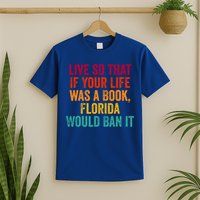 Live So That If Your Life Was A Book Florida Would Ban It T-Shirt