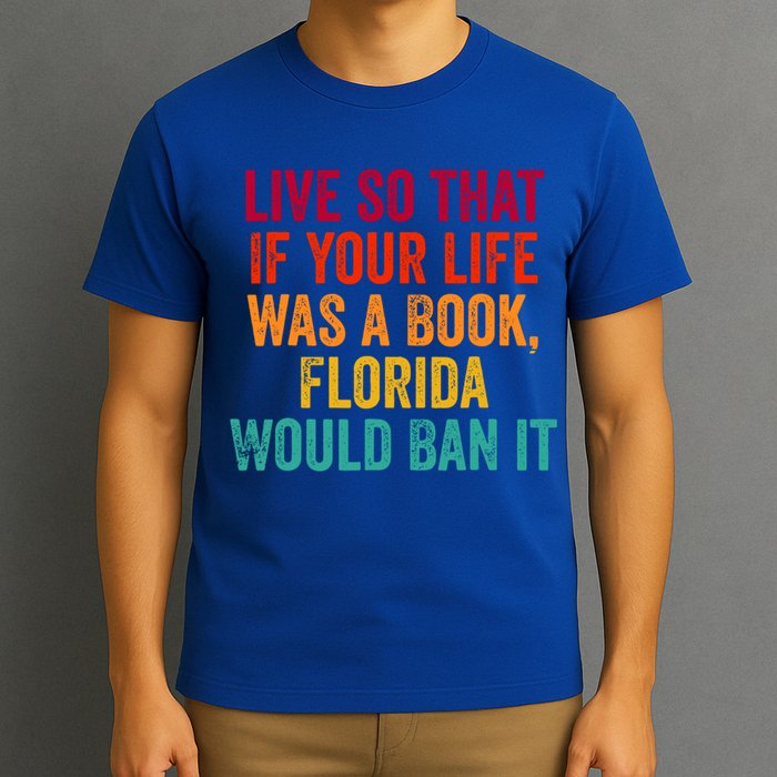 Live So That If Your Life Was A Book Florida Would Ban It T-Shirt