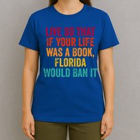 Live So That If Your Life Was A Book Florida Would Ban It T-Shirt