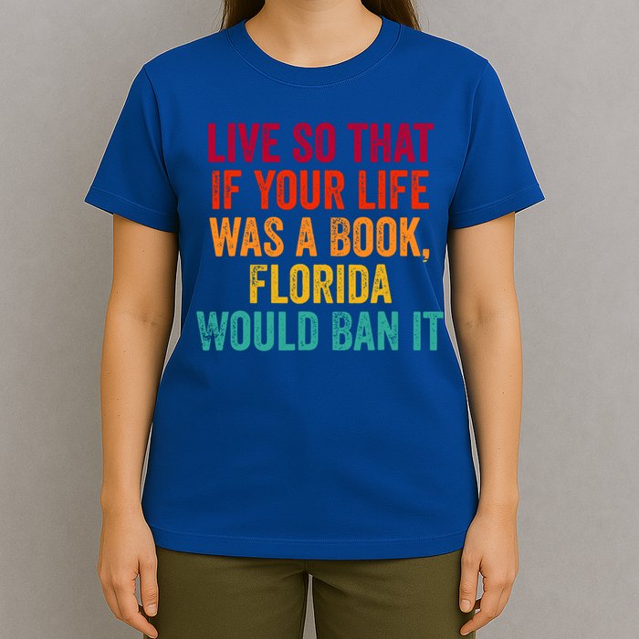Live So That If Your Life Was A Book Florida Would Ban It T-Shirt