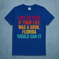 Live So That If Your Life Was A Book Florida Would Ban It T-Shirt