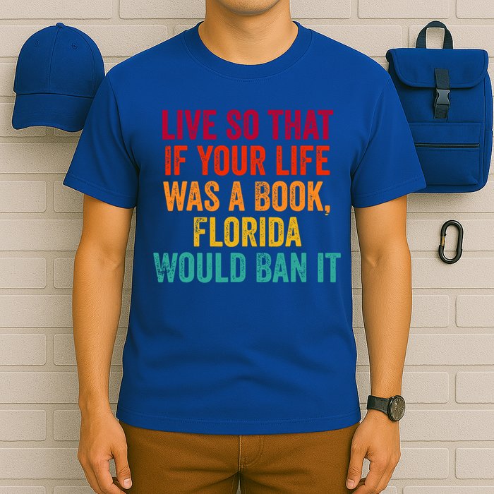 Live So That If Your Life Was A Book Florida Would Ban It T-Shirt