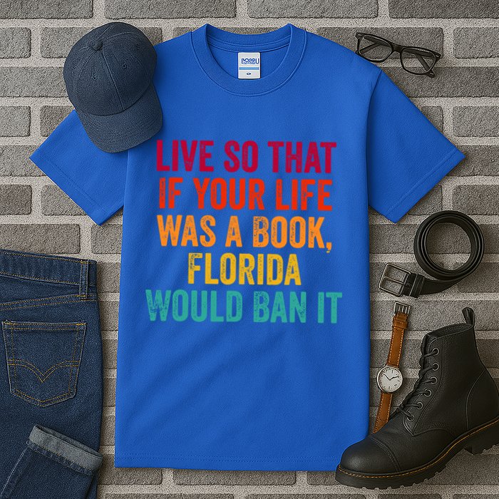 Live So That If Your Life Was A Book Florida Would Ban It Tall T-Shirt